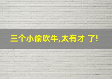 三个小偷吹牛,太有才 了!